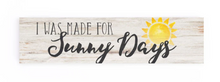 Load image into Gallery viewer, I Was Made for Sunny Days Little Sign